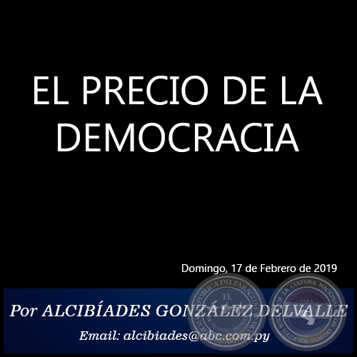 EL PRECIO DE LA DEMOCRACIA - Por ALCIBÍADES GONZÁLEZ DELVALLE - Domingo, 17 de Febrero de 2019
